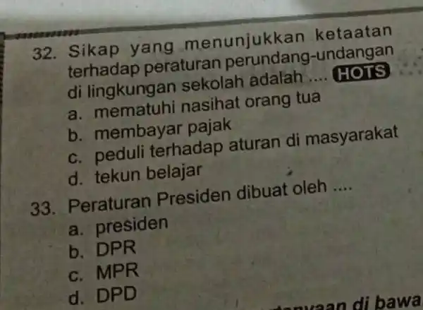 32. Sikap y ang menunjukkan ketaatan terhadap peraturan perundang -undangan di lingkungan sekolah adalah __ HOTS a. mematuhi nasihat orang tua b. membay ar