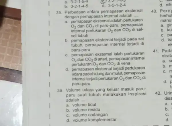 a. 3-2-1 -5-4 (C) 3-2-1-4-5 b. 3-2-1-4-5 d. 3-5-1-2-4 35. Perbedaan antara pernapasan eksternal dengan pernapasan adalah __ a. pemapasan ekstemal adalah pertukaran O_(2)