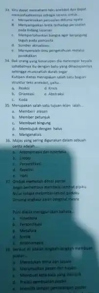 33. Kita dapat memahami teks anekdot dan dapat memanfaatkannya sebagai sarana untuk __ a. Menyelesaikan persoalan didunia nyata b. Menyampaikan kritik terhadap persoalan pada