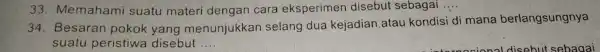 33. Memahami suatu materi dengan cara eksperimen disebut sebagai __ 34. Besaran pokok yang menunjukkan selang dua kejadian atau kondisi di mana berlangsungnya suatu