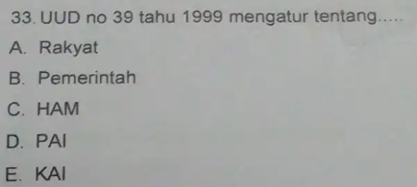 33. UUD no 39 tahu 1999 mengatur tentang __ A. Rakyat B. Pemerintah C. HAM D. PAI E. KAI