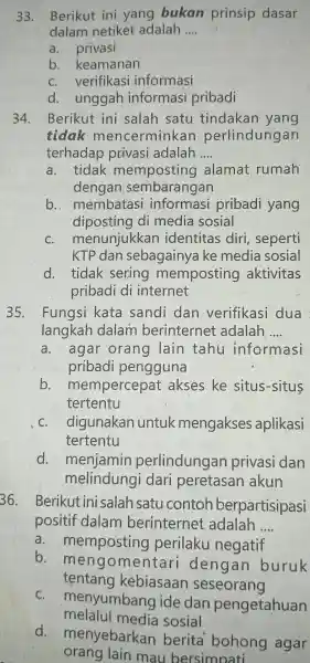 33.Berikut ini yang bukan prinsip dasar dalam netiket adalah __ a privasi b keamanan C verifikasi informasi d unggah informasi pribadi 34. Berikut ini