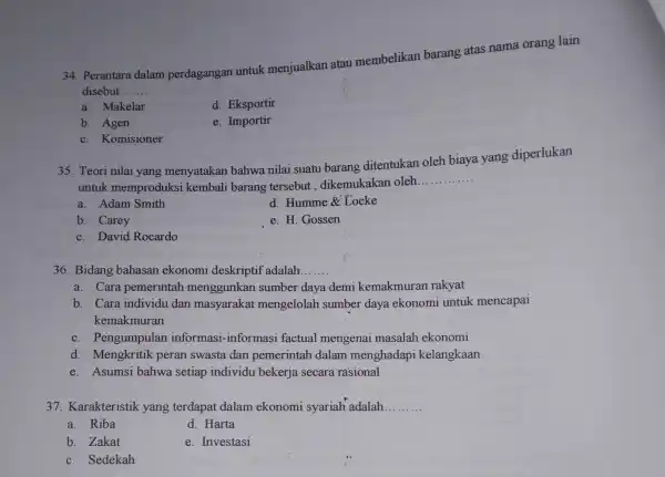 34. Perantara dalam perdagangan untuk menjualkan atau membelikan barang atas nama orang lain disebut __ a. Makelar d. Eksportir b. Agen e. Importir c.