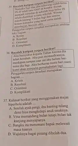 35. Bacalah kutipan cerpen berikut! Namaku Egy dan aku sekarang sudah kelas IX di salah satu SMP di kotaku Sudah menjadi rutinitar di sckolah