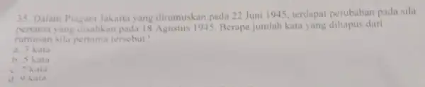 35. Dalam Piagam Jakarta yang dirumuskan pada 22 Juni 1945, terdapat perubahan pada sila pertama yang disahkan pada 18 Agustus 1945. Berapa jumlah kata