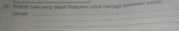 35. Praktik baik yang dapat dilakukan untuk menjaga kesehatan adalah Jawab: __ trip .