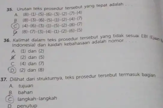 35. Urutan teks prosedur tersebut yang tepat adalah __ A. (8)-(1)-(5)-(6)-(3)-(2)-(7) -(4) B. (8) -(3) -(6) -(5)-(1) -(2 ) -(4 )-(7) (C.) (4)-(6)-(3) -(1)