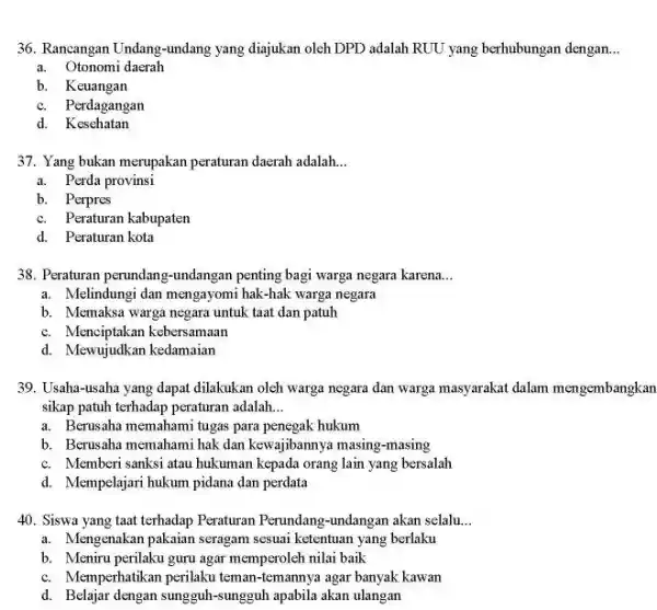 36. Rancangan Undang-undang yang diajukan oleh DPD adalah RUU yang berhubungan dengan. __ a. Otonomi daerah b. Keuangan c. Perdagangan d. Kesehatan 37. Yang