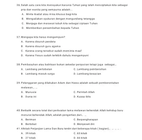 36. Salah satu cara kita mensyukuri karunia Tuhan yang telah menciptakan kita sebagai pria dan wanita yang sempurna adalah __ A. Minta ibadat atau