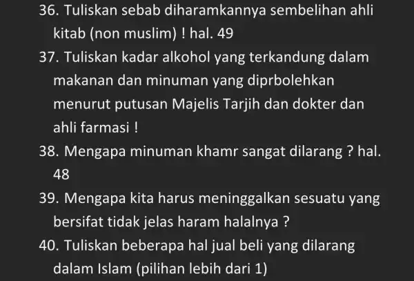 36. Tuliskan sebab diharamka nnya sembelihan ahli kitab (non muslim)! hal . 49 37. Tuliskan kadar alkohol yang terkandun dalam makanan dan minuman yang