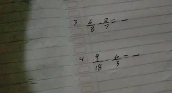 3 (6)/(8)-(2)/(7)=- 4 (9)/(18)-(6)/(3)=-