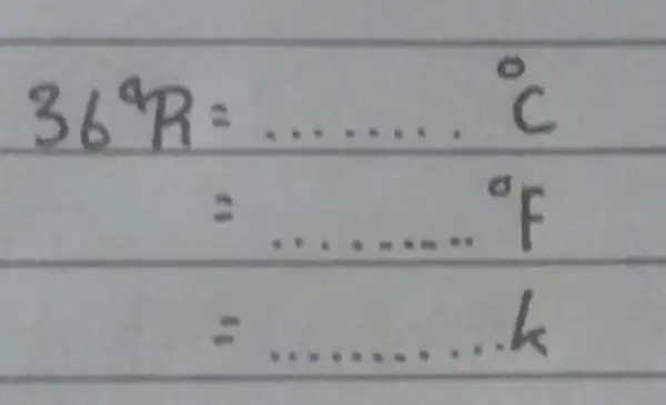 } 36^circ mathrm(R) & =ldots ldots.( )^circ mathrm(C) & =ldots ldots.( )^circ mathrm(F) & =ldots ldots... mathrm(k)