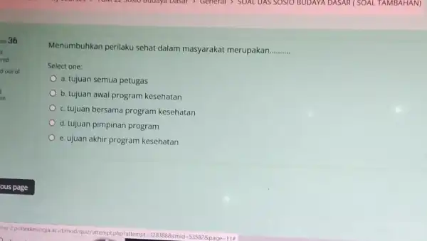 on 36 "I red dout of an Menumbuhkan perilaku sehat dalam masyarakat merupakan __ Select one: a. tujuan semua petugas b. tujuan awal program