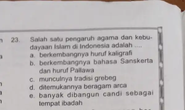 3 7 a 7 23. Salah satu pengaruh agama dan kebu- dayaan Islam di Indonesia adalah __ a. berkembangnya huruf kaligrafi b. berkemban nya