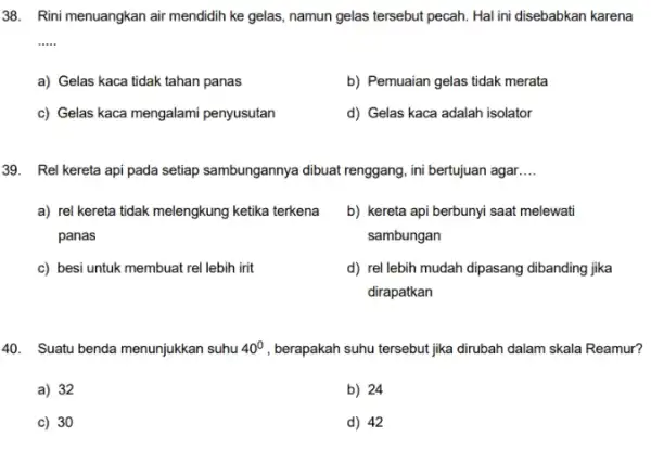 38. Rini menuangkan air mendidih ke gelas, namun gelas tersebut pecah. Hal ini disebabkan karena __ a) Gelas kaca tidak tahan panas b) Pemuaian