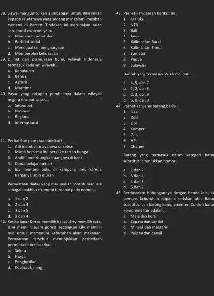 38. Siswa mengumpulkan sumbangan untuk dikirimkan kepada saudaranya yang sedang mengalami musibah tsunami di Banten.Tindakan ini merupakan salah satu motif ekonomi yaitu. __ a.