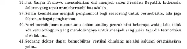 38.Pak Ganjar Pranowo mencalonkan diri menjadi calon Presiden Republik Indonesia. Saluran yang tepat untuk bermobilitas adalah. __ 39.Selain kemiskinan menjadi penghambat bagi seseorang untuk