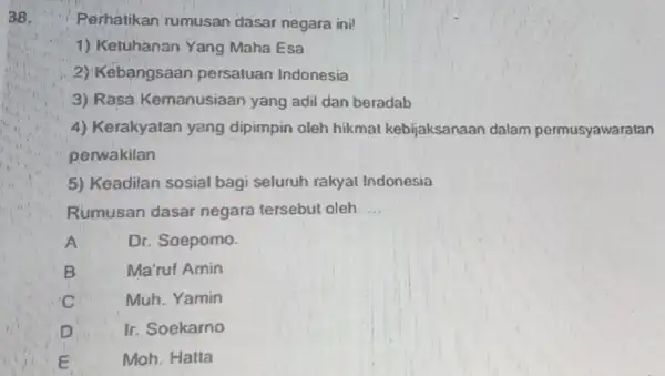 38. Perhatikan rumusan dasar negara ini! 1) Ketuhanan Yang Maha Esa 2) Kebangsaan persatuan Indonesia 3) Rasa Kemanusiaan yang adil dan beradab 4) Kerakyatan