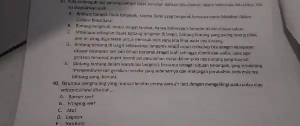 39. Pola bintang di rasi bintang hampir tidak berubah bahkan bila diamati dalam beberapa ribu tahun Hal itu disebabkan oleh __ A. Bintang tampak