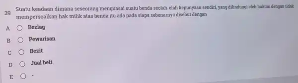 39 Suatu keadaan dimana seseorang menguasai suatu benda seolah-olah kepunyaan sendiri, yang dilindungi oleh hukum dengan tidak mempersoalkan hak milik atas benda itu ada