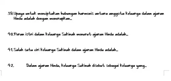 39.Upaya untuk harmonisantara anggota dalam ajaran Hindu adalah dengan menerapkan __ 40. Peran istri dalamn menurut ajaran Hindu adalah __ 41. Salah satu ciri