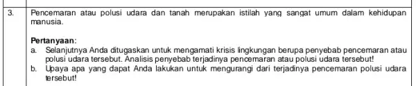 3. Pencemaran atau polusi udara dan tanah merupakan istilah yang sangat umum dalam kehidupan manusia. Pertanyaan: a Selanjutnya Anda ditugaskan untuk mengamati krisis lingkungan