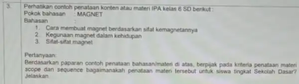 3 Perhatikan contoh penataan konten atau materi IPA kelas 6 SD benkut: Pokok bahasan MAGNET Bahasan 1. Cara membuat magnetberdasarkan sifat kemagnetannya 2. Kegunaan