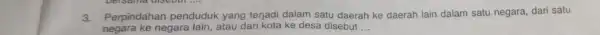 3.Perpindahan penduduk yang terjadi dalam satu daerah ke daerah lain dalam satu negara, dari satu negara ke negara lain, atau dari kota ke desa