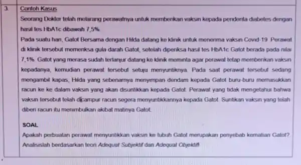 3 Seorang Dokter telah melarang perawatnya untuk membenkan vaksin kepada pendenta diabetes dengan hasil tes HbA1c dibawah 7,5% Pada suatu hari, Gatot Bersama dengan