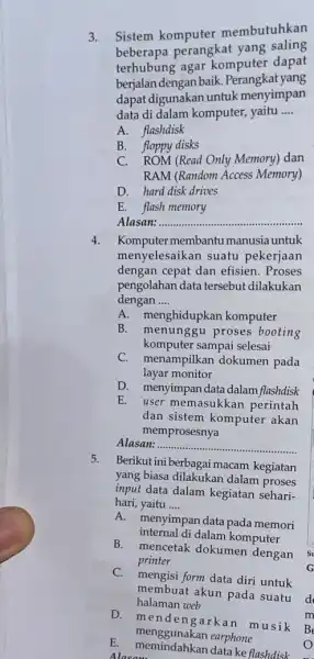 3. Sistem komputer membutuhkan perangkat yang terhubung can komputer dapat berjalan dengan baik . Perangkat yang dapat digunakan untuk menyimpan data di dalam komputer