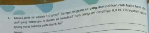 4. 4. Massa jenis air adalah 1.0g/cm^3 tersebut? Satu kilogram beratnya 9,8 N. Berapakah gay cm^3 yang terbenam di dalam air apung yang bekerja