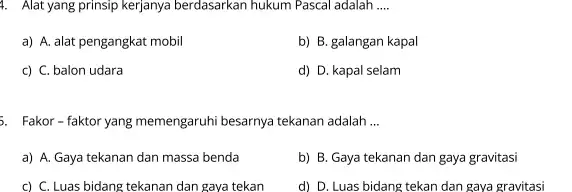 4. Alat yang prinsip kerjanya berdasarkan hukum Pascal adalah __ a) A. alat pengangkat mobil b) B. galangan kapal c) C. balon udara d)