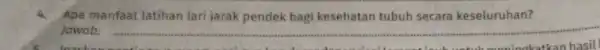 4. Apa manfaat latihan lari jarak pendek bagi kesehatan tubuh secara keseluruhan? Jawab: __