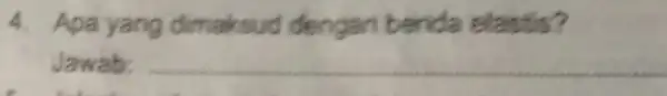 4. Apa yang dimaksud dengan benda elastis? Jawab: __