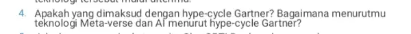 4. Apakah yang dimaksud dengan hype-cycle Gartner? Bagaimana menurutmu teknologi Méta-verse dan AT mentirut hype-cycle Gartner?