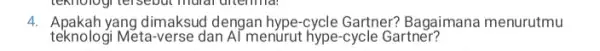 4. Apakah yang dimaksud dengan hype-cycle Gartner?Bagaimana menurutmu teknologi Méta-verse dan AT menùrut hype-cycle Gartner?