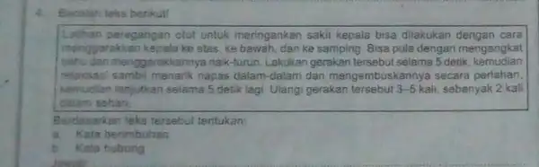 4. Bacalah teks berikut! Latihan peregangan otot untuk meringankan sakit kepala bisa dilakukan dengan cara menggarakkan kepala ke atas, ke bawah, dan ke samping