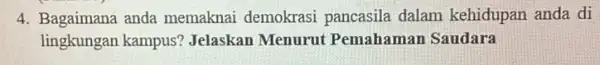 4. Bagaimana anda memaknai demokrasi pancasila dalam kehidupan anda di lingkungan kampus'? Jelaskan Menurut Pemahaman Saudara