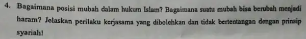 4. Bagaimana posisi mubah dalam hukum Islam? Bagaimana suatu mubah bisa berubah menjadi haram? Jelaskan perilaku kerjasama yang dibolchkan dan tidak bertentangan dengan prinsip