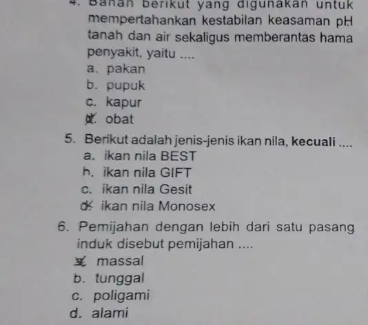 4. Banan berikut yang digunakan untuk mempertaha nkan kestabilan keasaman pH tanah dan air sekaligus memberantas hama penyakit, yaitu __ a. pakan b. pupuk