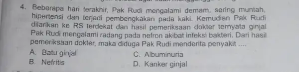 4. Beberapa hari terakhir Pak Rudi mengalami demam, sering muntah, hipertensi dan terjadi pembengkakan pada kaki. Kemudian Pak Rudi dilarikan ke RS terdekat pemeriksaan