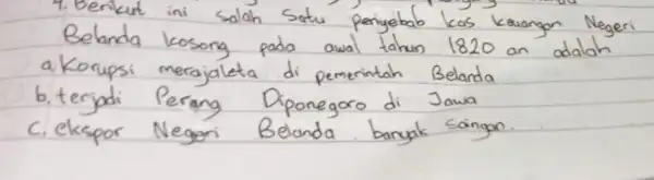 4. Berikut ini salah Satu penyebab kas keuangan Negeri Belanda kosong pada awal tahun 1820 an adalah a Korupsi merajaleta di pemerintah Belanda b.