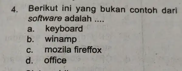 4. Berikut ini yang bukan contoh dari so adalah __ a. keyboard b. winamp c. mozil a fireffox d. office