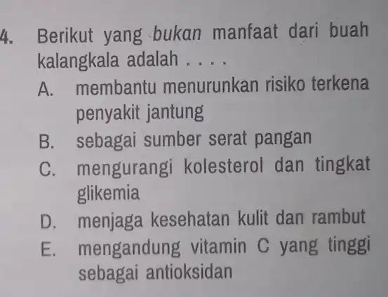 4. Berikut yang bukan manfaat dari buah kalangkala adalah.... __ kalangkala adalah enurunkan kan risiko terkena penyakit jantung B. sebagai sumber serat pangan C.