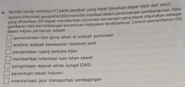 4. Berilah tanda centang (surd ) pada jawaban yang tepat (jawaban dapat lebih dari satu). Sistem informasi geografis (SIG) memiliki manfaat dalam perencanaan pembangunan