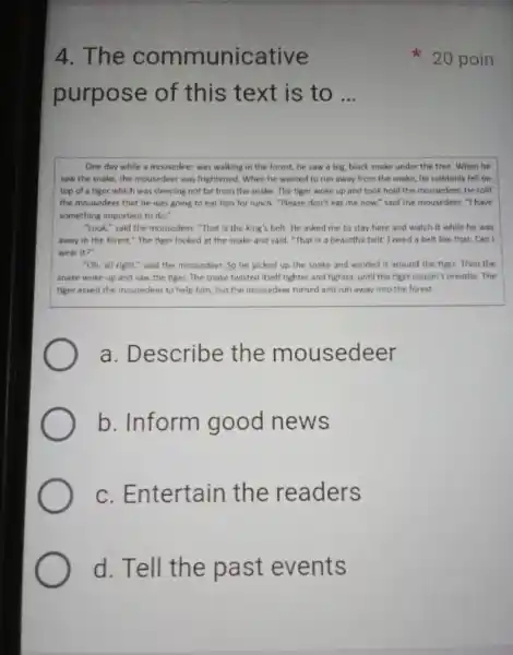 4. The communic tive purpose of this text is to __ One day while a mousedeer was walking in the forest, he saw a