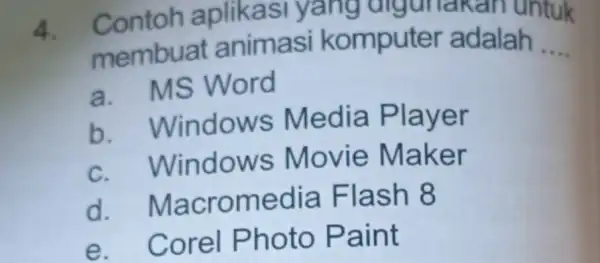 4. Contoh aplikasi yang digunakan untuk membuat animasi komputer adalah __ a. M S Word b Windows Media Player C . Window s Movie