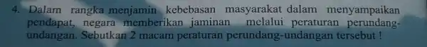 4. Dalam rangka menjamin kebebasan masyarakat dalam menyampaikan pendapat,negara memberikan jaminan melalui peraturan perundang- undangan . Sebutkan 2 macam peraturan perundang -undangan tersebut!