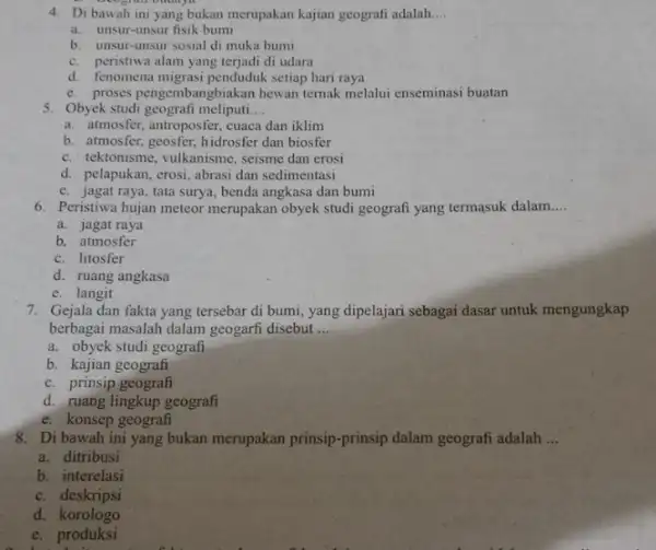 4. Di bawah ini yang bukan merupakan kajian geograf adalah __ a. unsur-unsur fisik bumi b. unsur-unsur sosial dí muka bumi c. peristiwa alam