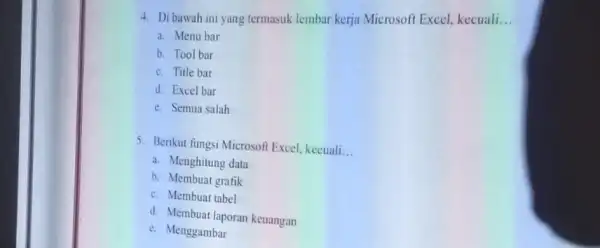 4. Di bawah ini yang termasuk lembar kerja Microsoft Excel, kecuali __ a. Menu bar b. Tool bar c. Title bar d. Excel bar